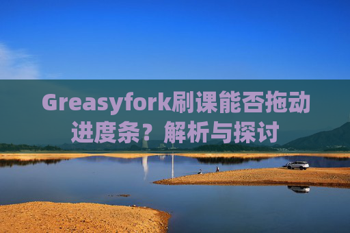 Greasyfork刷课能否拖动进度条？解析与探讨
